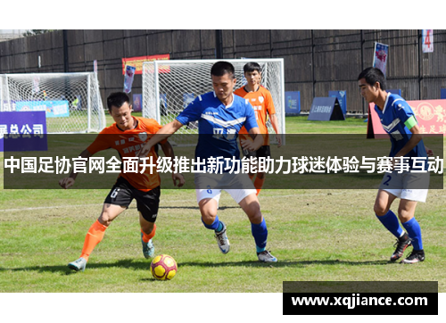 中国足协官网全面升级推出新功能助力球迷体验与赛事互动