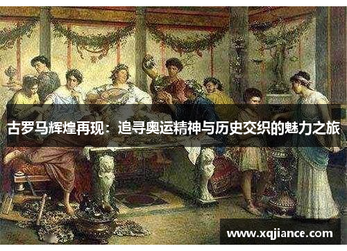 古罗马辉煌再现：追寻奥运精神与历史交织的魅力之旅