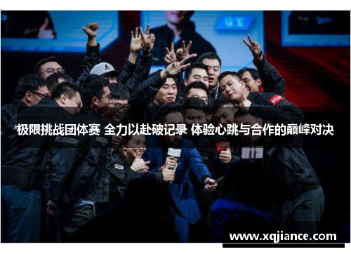 极限挑战团体赛 全力以赴破记录 体验心跳与合作的巅峰对决