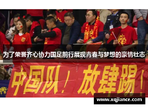 为了荣誉齐心协力国足前行展现青春与梦想的豪情壮志