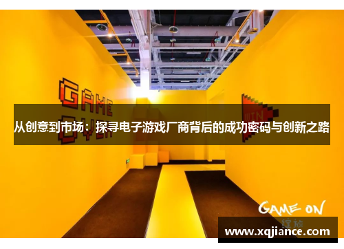 从创意到市场：探寻电子游戏厂商背后的成功密码与创新之路