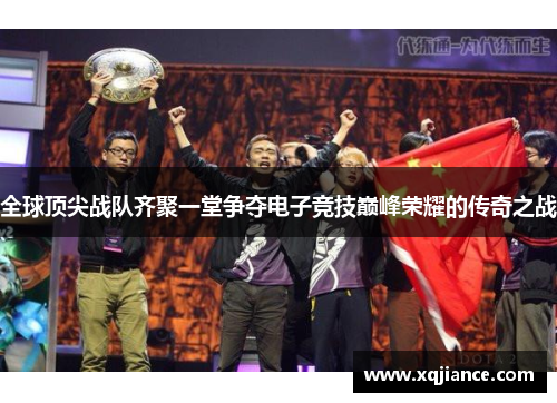 全球顶尖战队齐聚一堂争夺电子竞技巅峰荣耀的传奇之战